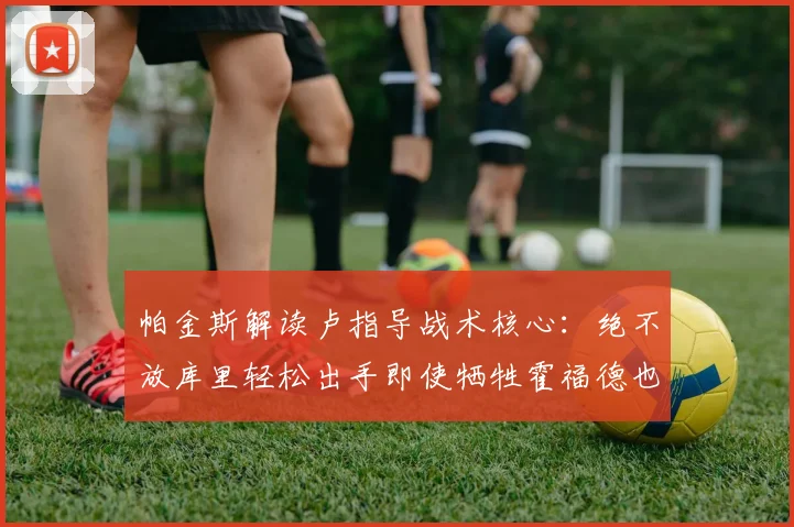 帕金斯解读卢指导战术核心：绝不放库里轻松出手即使牺牲霍福德也在所不惜